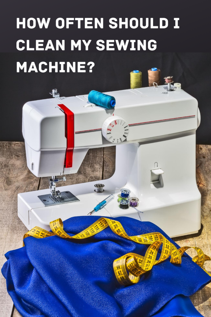 How Often Should I Clean My Sewing Machine?