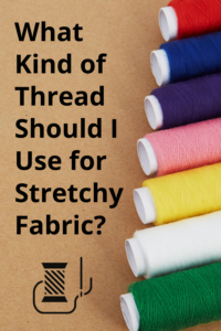 What Kind of Thread Should I Use for Stretch Fabrics?